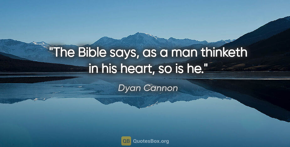 Dyan Cannon quote: "The Bible says, as a man thinketh in his heart, so is he."
