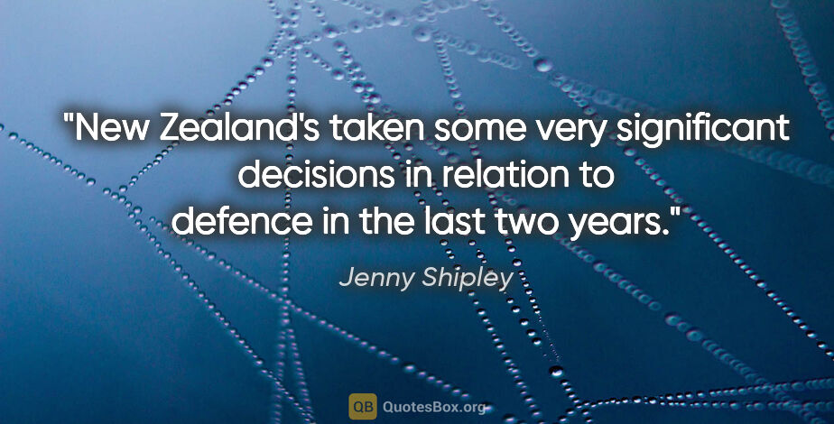 Jenny Shipley quote: "New Zealand's taken some very significant decisions in..."