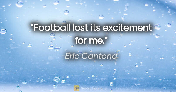 Eric Cantona quote: "Football lost its excitement for me."
