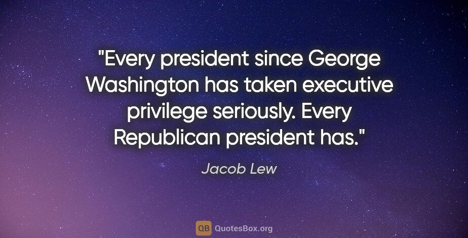 Jacob Lew quote: "Every president since George Washington has taken executive..."