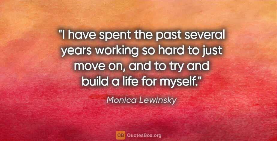 Monica Lewinsky quote: "I have spent the past several years working so hard to just..."