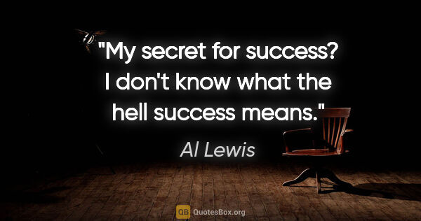 Al Lewis quote: "My secret for success? I don't know what the hell success means."