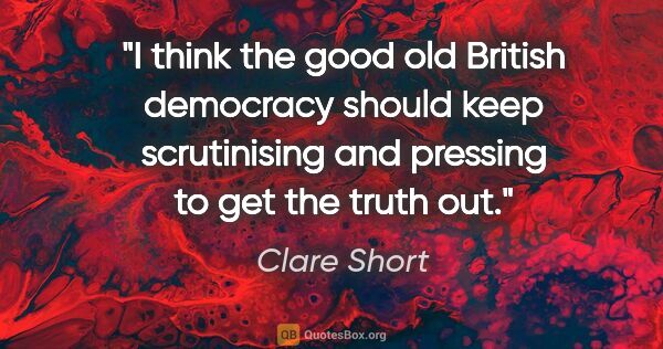 Clare Short quote: "I think the good old British democracy should keep..."
