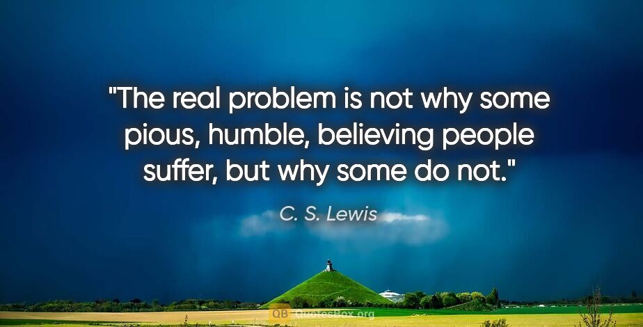 C. S. Lewis quote: "The real problem is not why some pious, humble, believing..."