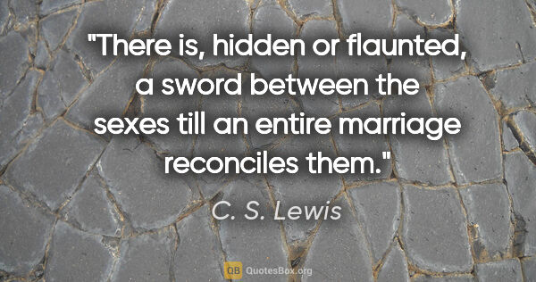 C. S. Lewis quote: "There is, hidden or flaunted, a sword between the sexes till..."