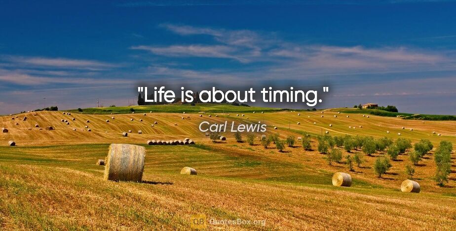 Carl Lewis quote: "Life is about timing."