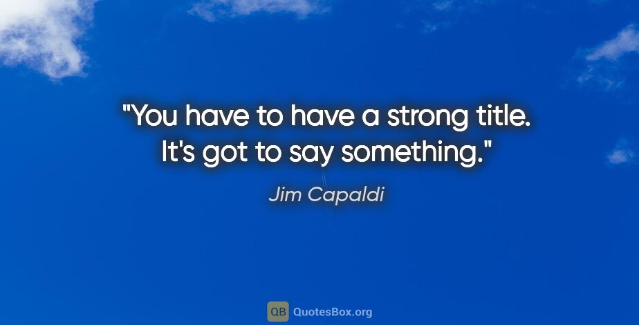 Jim Capaldi quote: "You have to have a strong title. It's got to say something."