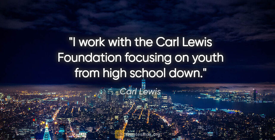Carl Lewis quote: "I work with the Carl Lewis Foundation focusing on youth from..."