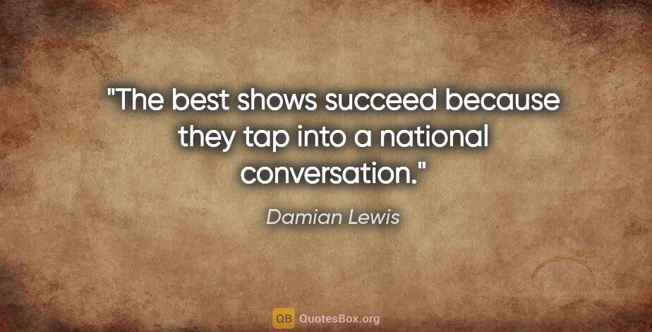 Damian Lewis quote: "The best shows succeed because they tap into a national..."