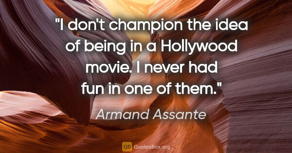 Armand Assante quote: "I don't champion the idea of being in a Hollywood movie. I..."