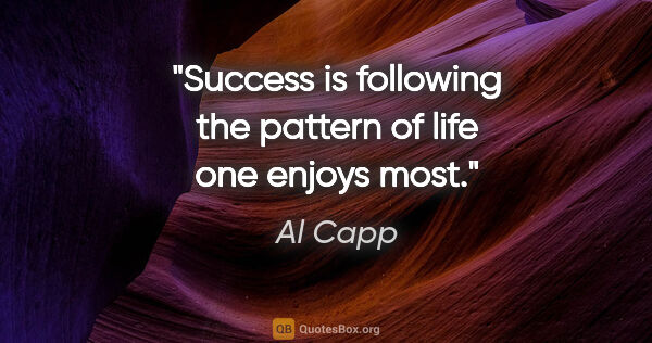 Al Capp quote: "Success is following the pattern of life one enjoys most."