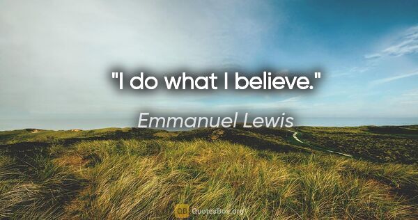 Emmanuel Lewis quote: "I do what I believe."