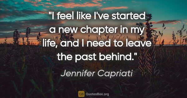 Jennifer Capriati quote: "I feel like I've started a new chapter in my life, and I need..."