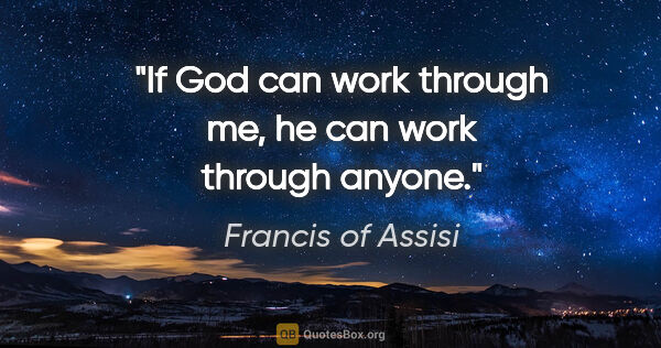 Francis of Assisi quote: "If God can work through me, he can work through anyone."