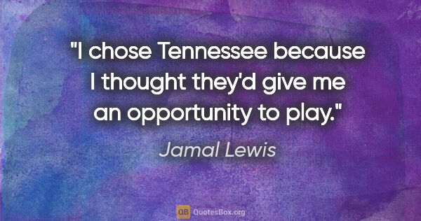 Jamal Lewis quote: "I chose Tennessee because I thought they'd give me an..."