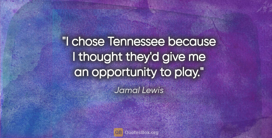 Jamal Lewis quote: "I chose Tennessee because I thought they'd give me an..."