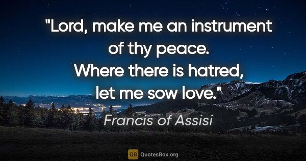 Francis of Assisi quote: "Lord, make me an instrument of thy peace. Where there is..."