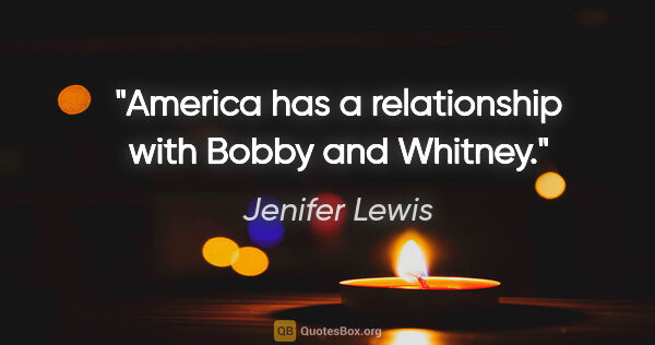 Jenifer Lewis quote: "America has a relationship with Bobby and Whitney."