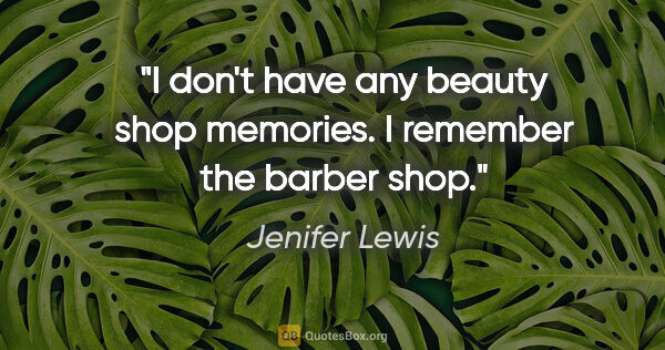 Jenifer Lewis quote: "I don't have any beauty shop memories. I remember the barber..."