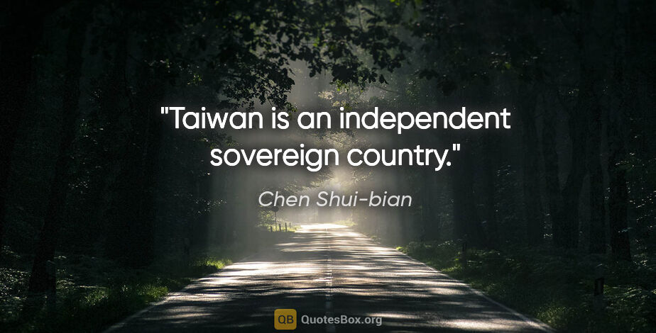 Chen Shui-bian quote: "Taiwan is an independent sovereign country."