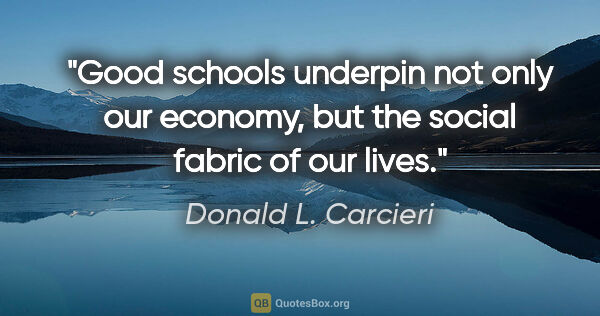 Donald L. Carcieri quote: "Good schools underpin not only our economy, but the social..."