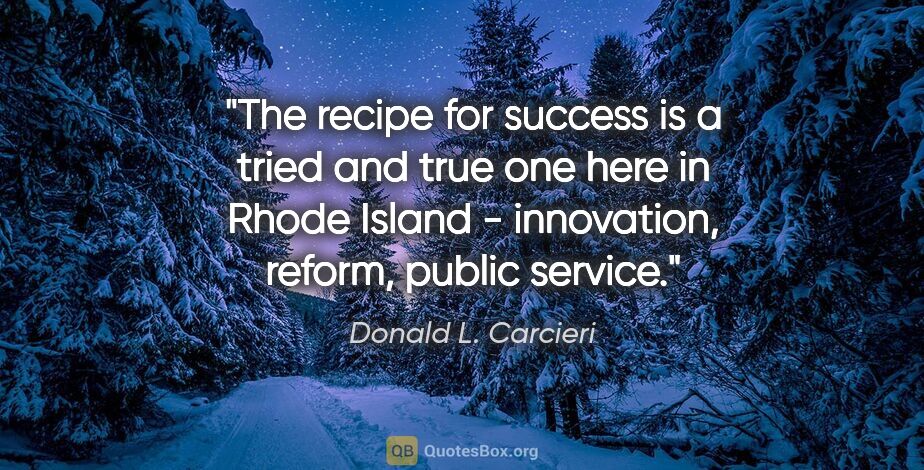 Donald L. Carcieri quote: "The recipe for success is a tried and true one here in Rhode..."