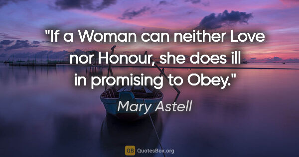 Mary Astell quote: "If a Woman can neither Love nor Honour, she does ill in..."