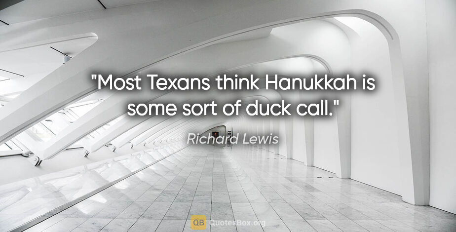 Richard Lewis quote: "Most Texans think Hanukkah is some sort of duck call."