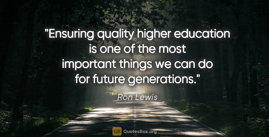 Ron Lewis quote: "Ensuring quality higher education is one of the most important..."
