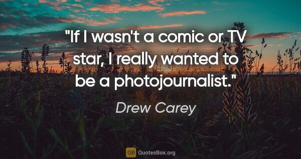 Drew Carey quote: "If I wasn't a comic or TV star, I really wanted to be a..."