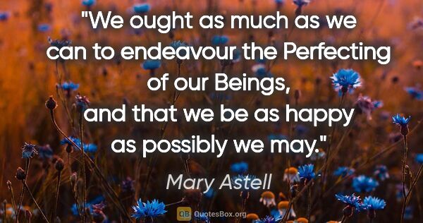 Mary Astell quote: "We ought as much as we can to endeavour the Perfecting of our..."