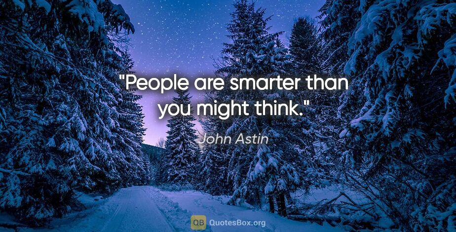 John Astin quote: "People are smarter than you might think."