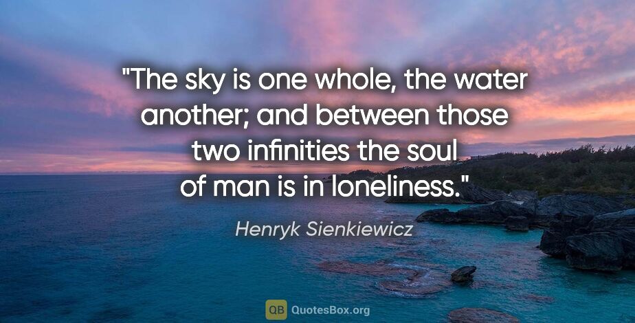 Henryk Sienkiewicz quote: "The sky is one whole, the water another; and between those two..."