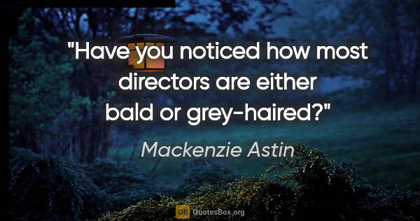 Mackenzie Astin quote: "Have you noticed how most directors are either bald or..."