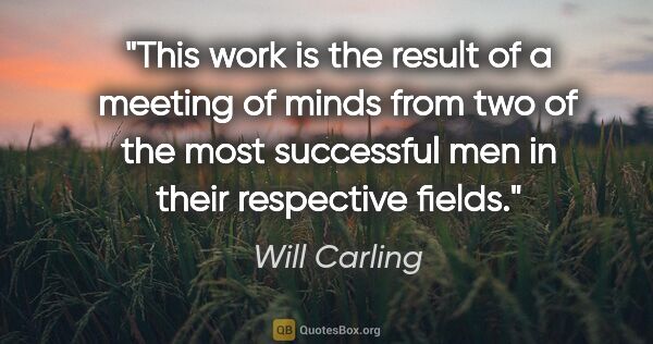 Will Carling quote: "This work is the result of a meeting of minds from two of the..."
