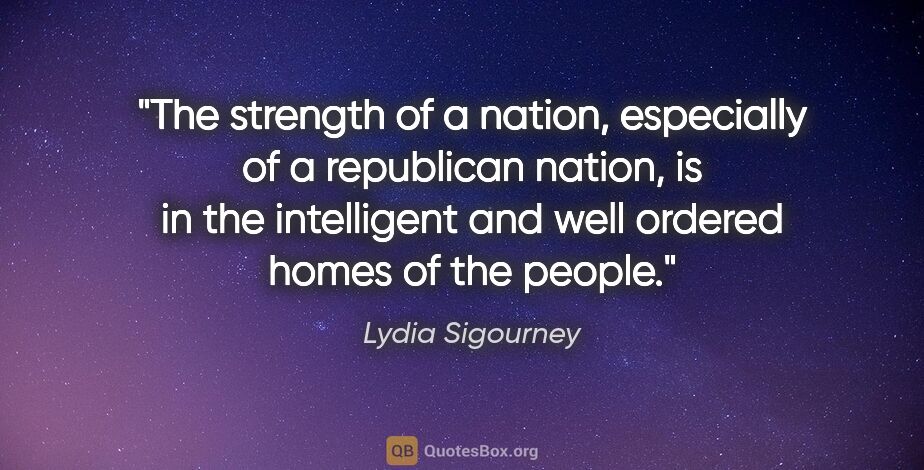 Lydia Sigourney quote: "The strength of a nation, especially of a republican nation,..."