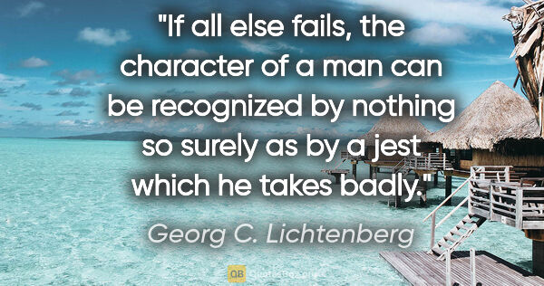 Georg C. Lichtenberg quote: "If all else fails, the character of a man can be recognized by..."