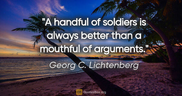 Georg C. Lichtenberg quote: "A handful of soldiers is always better than a mouthful of..."
