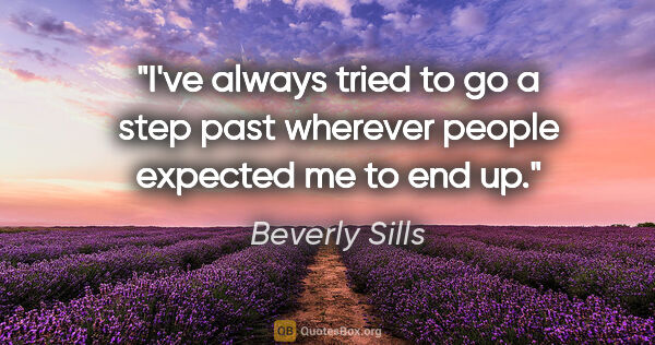 Beverly Sills quote: "I've always tried to go a step past wherever people expected..."