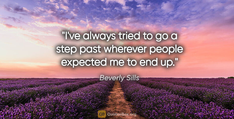 Beverly Sills quote: "I've always tried to go a step past wherever people expected..."