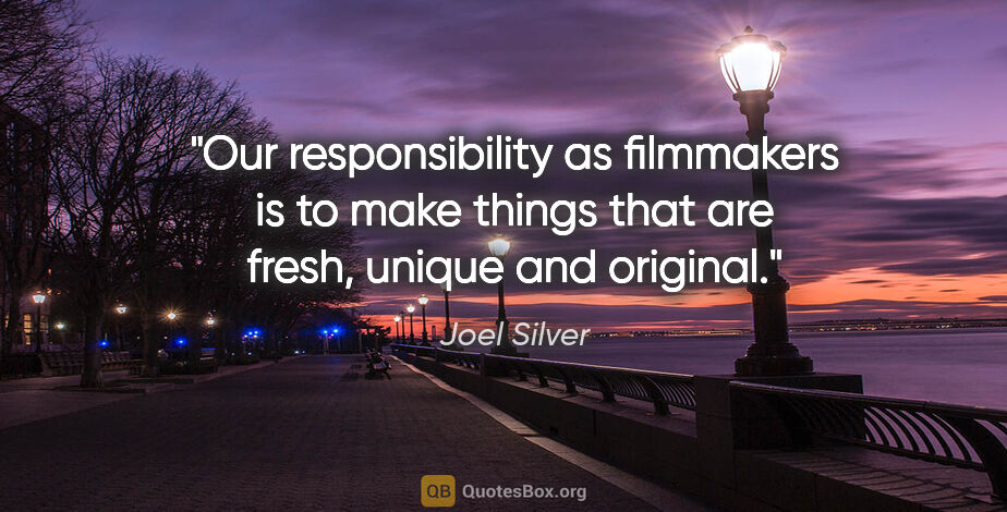 Joel Silver quote: "Our responsibility as filmmakers is to make things that are..."
