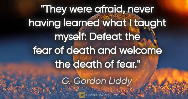 G. Gordon Liddy quote: "They were afraid, never having learned what I taught myself:..."