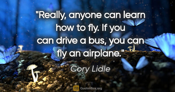 Cory Lidle quote: "Really, anyone can learn how to fly. If you can drive a bus,..."