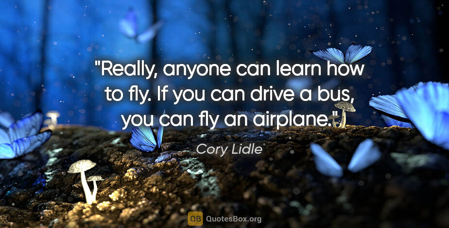 Cory Lidle quote: "Really, anyone can learn how to fly. If you can drive a bus,..."
