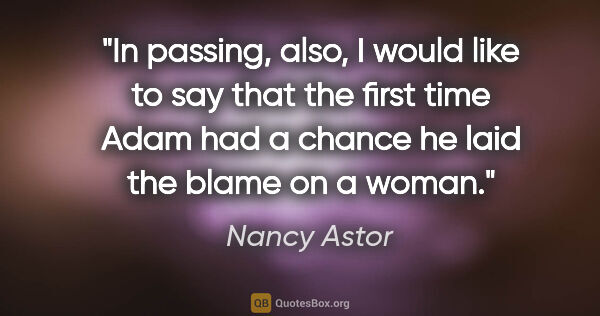 Nancy Astor quote: "In passing, also, I would like to say that the first time Adam..."