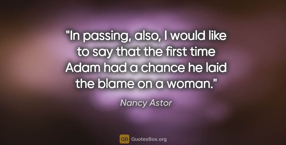 Nancy Astor quote: "In passing, also, I would like to say that the first time Adam..."