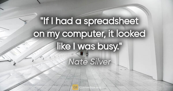 Nate Silver quote: "If I had a spreadsheet on my computer, it looked like I was busy."