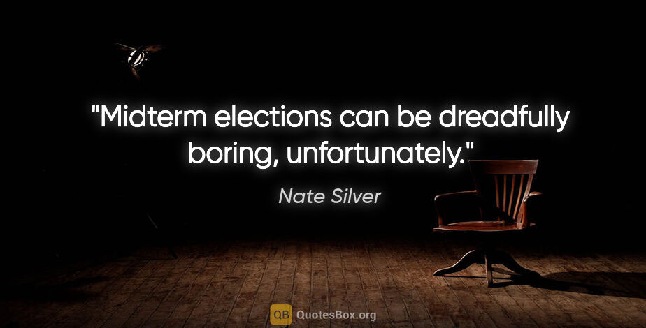 Nate Silver quote: "Midterm elections can be dreadfully boring, unfortunately."