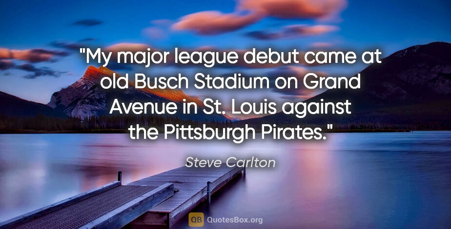 Steve Carlton quote: "My major league debut came at old Busch Stadium on Grand..."