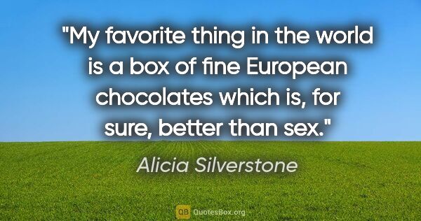 Alicia Silverstone quote: "My favorite thing in the world is a box of fine European..."